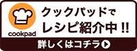 クックパッドでレシピ紹介中！！詳しくはコチラ（外部リンク・新しいウインドウで開きます）